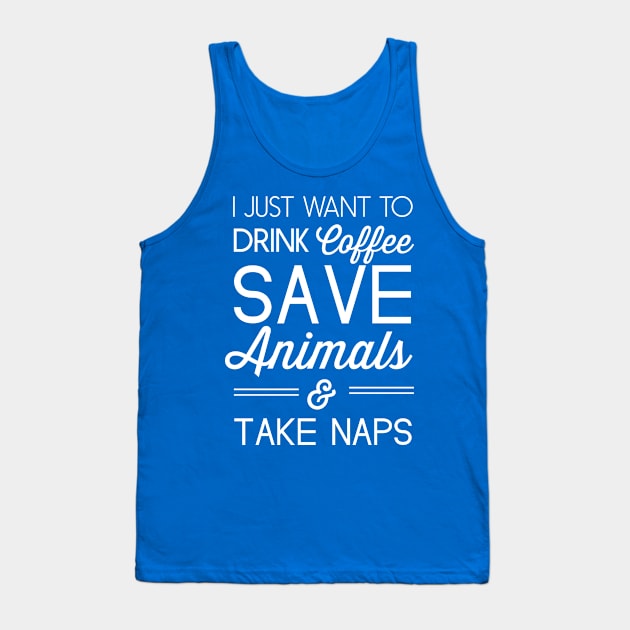 I just want to drink coffee, save animals and take naps Tank Top by Portals